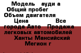  › Модель ­ ауди а6 › Общий пробег ­ 90 000 › Объем двигателя ­ 2 000 › Цена ­ 720 000 - Все города Авто » Продажа легковых автомобилей   . Ханты-Мансийский,Мегион г.